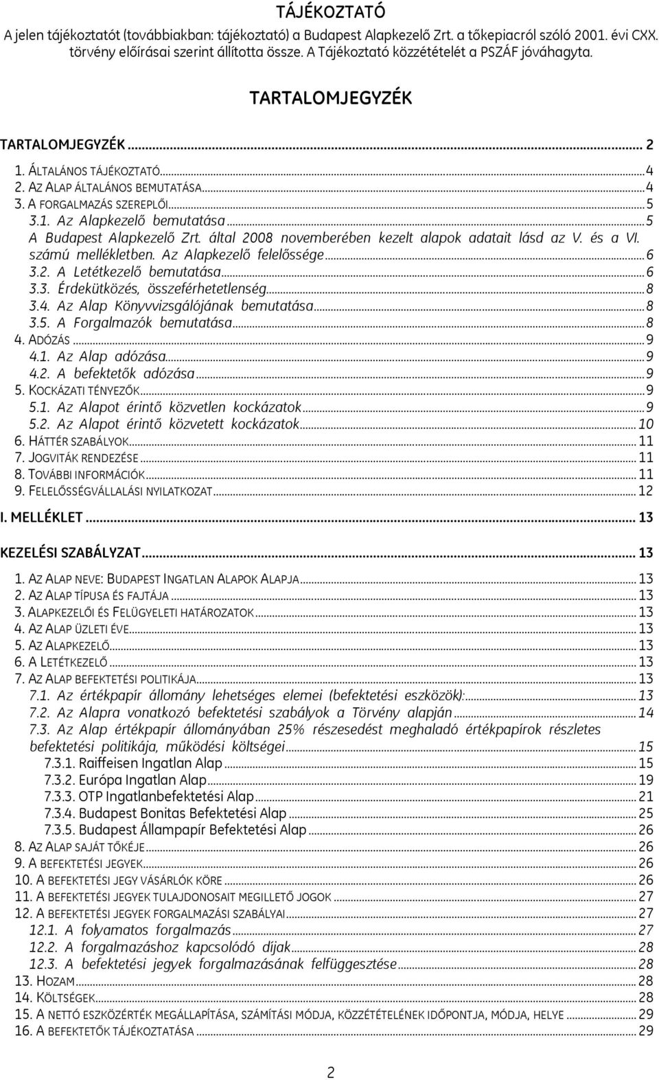 ..5 A Budapest Alapkezelő Zrt. által 2008 novemberében kezelt alapok adatait lásd az V. és a VI. számú mellékletben. Az Alapkezelő felelőssége...6 3.2. A Letétkezelő bemutatása...6 3.3. Érdekütközés, összeférhetetlenség.