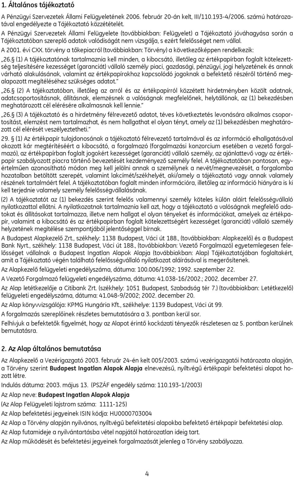 A 2001. évi CXX. törvény a tőkepiacról (továbbiakban: Törvény) a következőképpen rendelkezik: 26.