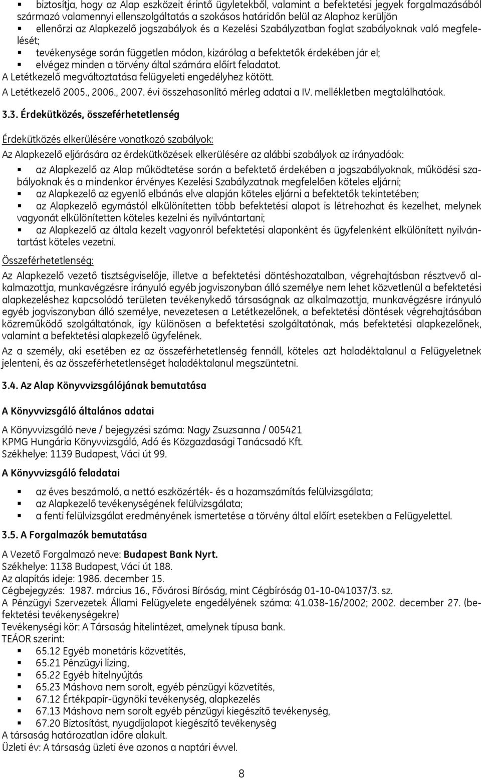 számára előírt feladatot. A Letétkezelő megváltoztatása felügyeleti engedélyhez kötött. A Letétkezelő 2005., 2006., 2007. évi összehasonlító mérleg adatai a IV. mellékletben megtalálhatóak. 3.