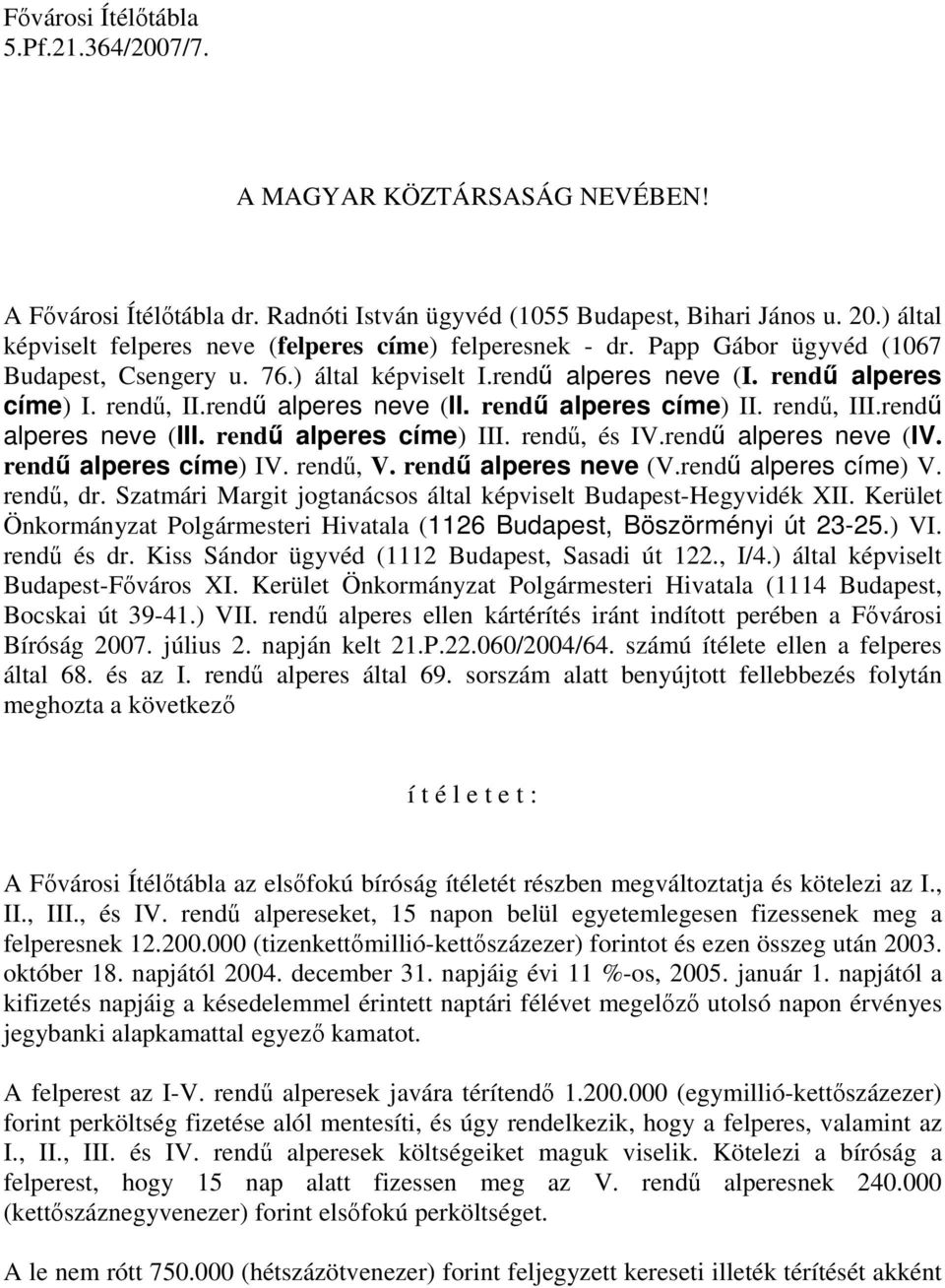 rendű alperes neve (II. rendű alperes címe) II. rendű, III.rendű alperes neve (III. rendű alperes címe) III. rendű, és IV.rendű alperes neve (IV. rendű alperes címe) IV. rendű, V.