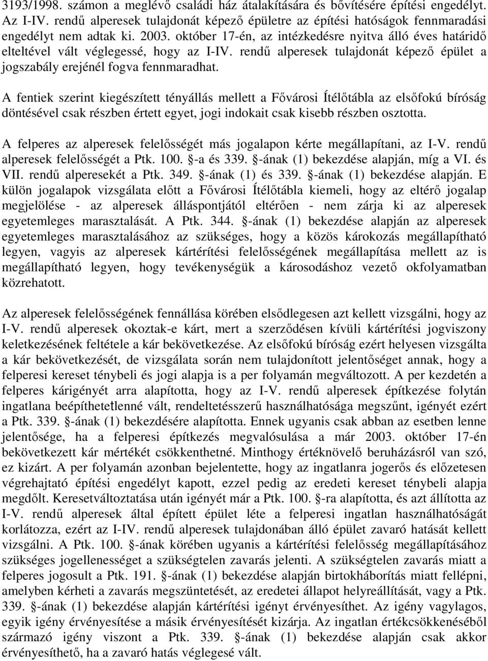 A fentiek szerint kiegészített tényállás mellett a Fővárosi Ítélőtábla az elsőfokú bíróság döntésével csak részben értett egyet, jogi indokait csak kisebb részben osztotta.