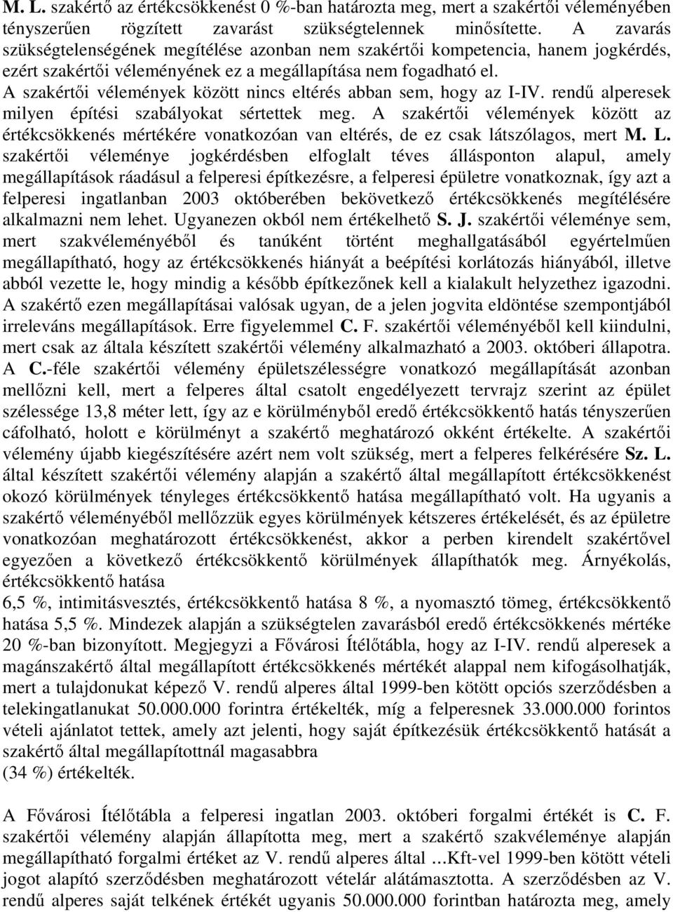 A szakértői vélemények között nincs eltérés abban sem, hogy az I-IV. rendű alperesek milyen építési szabályokat sértettek meg.