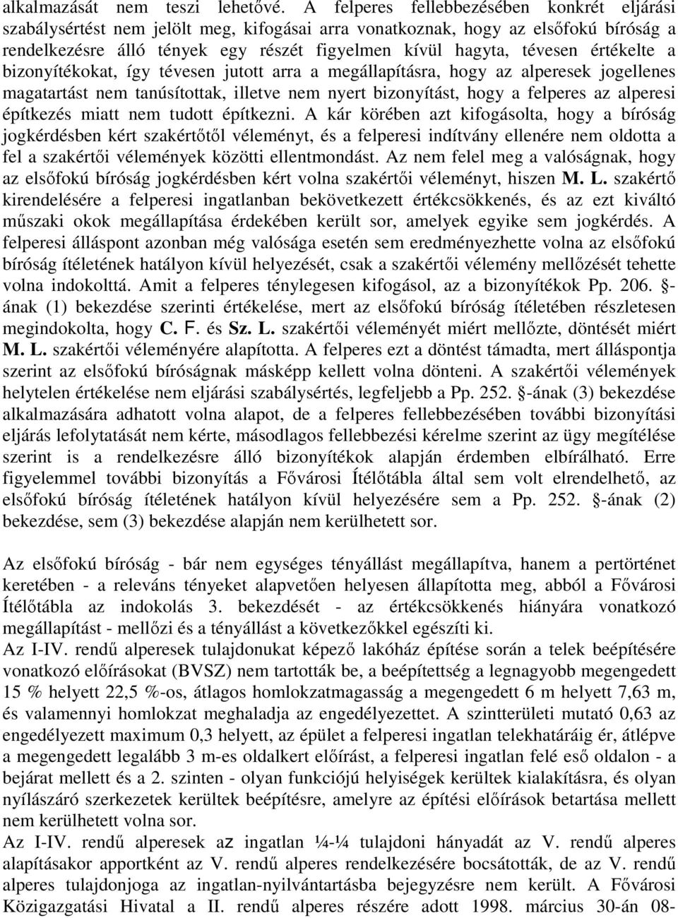 értékelte a bizonyítékokat, így tévesen jutott arra a megállapításra, hogy az alperesek jogellenes magatartást nem tanúsítottak, illetve nem nyert bizonyítást, hogy a felperes az alperesi építkezés