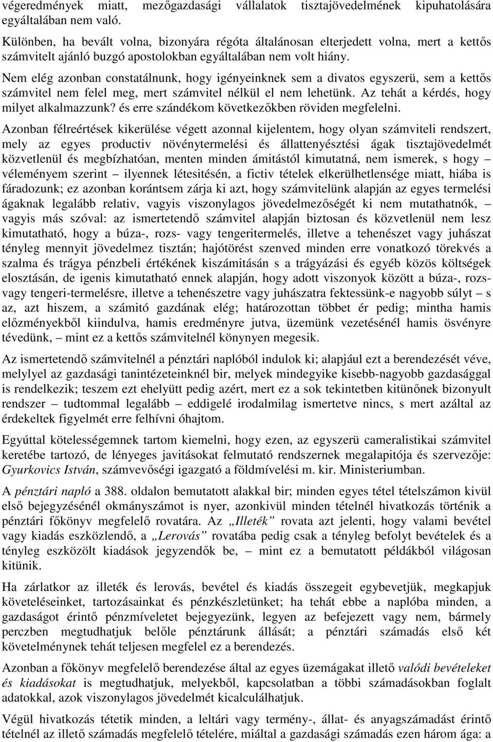 Nem elég azonban constatálnunk, hogy igényeinknek sem a divatos egyszerü, sem a kettıs számvitel nem felel meg, mert számvitel nélkül el nem lehetünk. Az tehát a kérdés, hogy milyet alkalmazzunk?