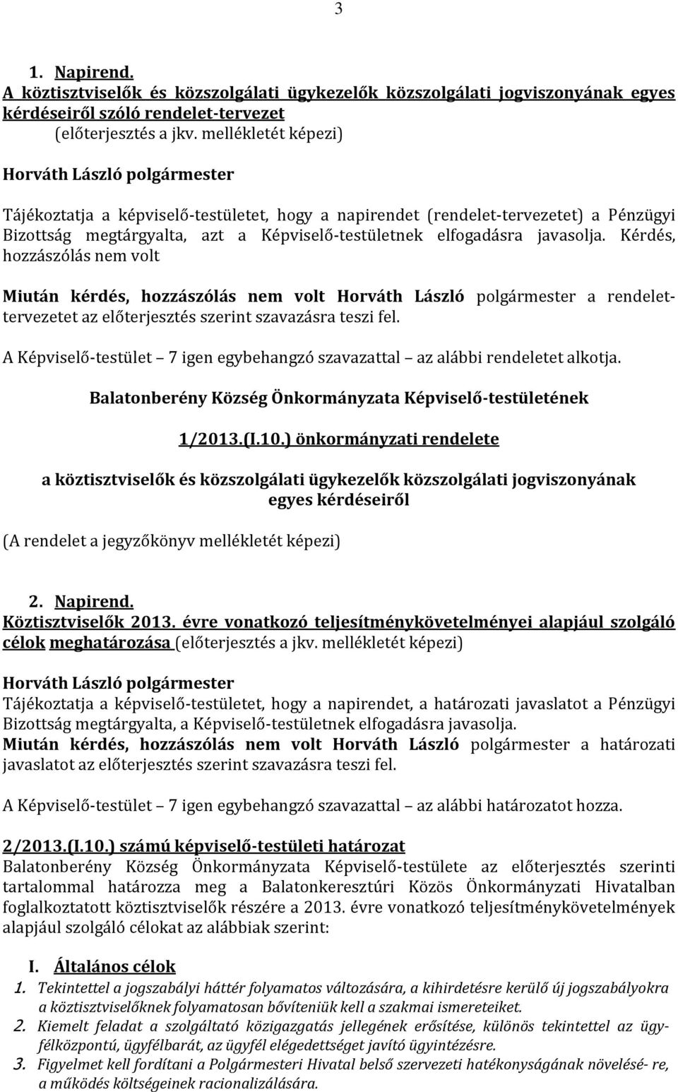 javasolja. Kérdés, hozzászólás nem volt Miután kérdés, hozzászólás nem volt Horváth László polgármester a rendelettervezetet az előterjesztés szerint szavazásra teszi fel.