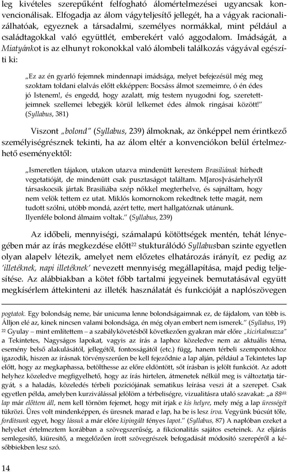 Im{ds{g{t, a Miaty{nkot is az elhunyt rokonokkal való {lombeli tal{lkoz{s v{gy{val egészíti ki: Ez az én gyarló fejemnek mindennapi im{ds{ga, melyet befejezésül még meg szoktam toldani elalv{s előtt