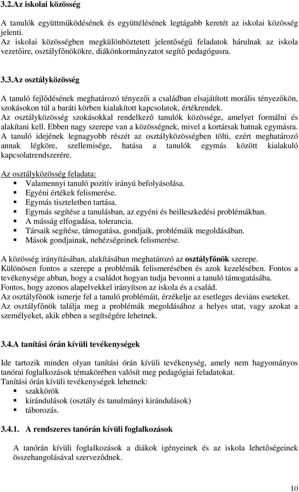 3.Az osztályközösség A tanuló fejlődésének meghatározó tényezői a családban elsajátított morális tényezőkön, szokásokon túl a baráti körben kialakított kapcsolatok, értékrendek.