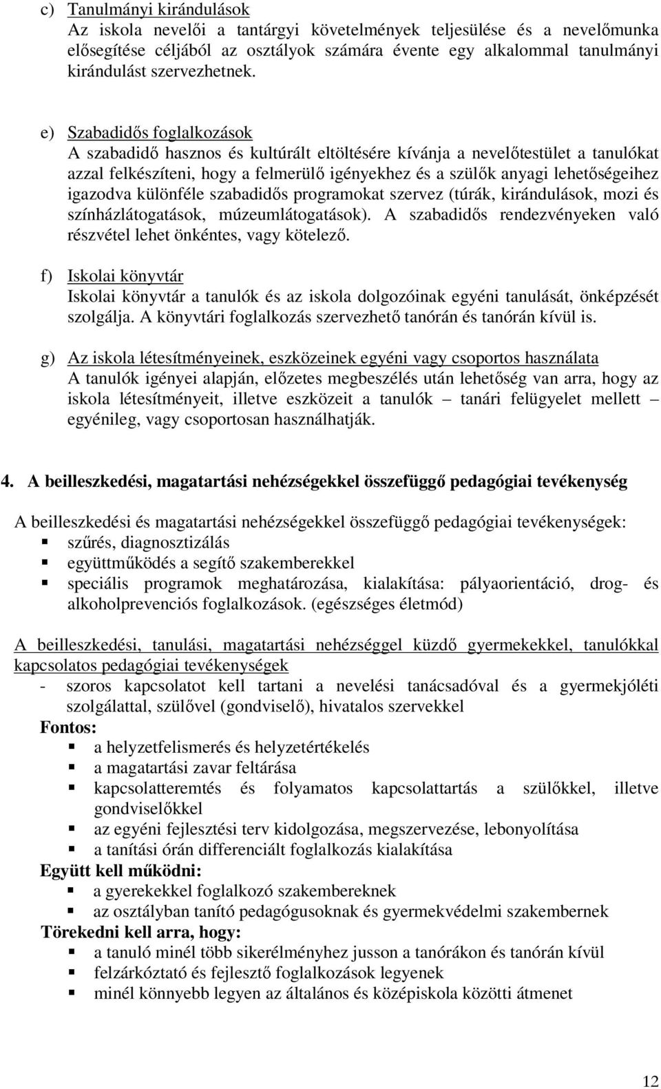 e) Szabadidős foglalkozások A szabadidő hasznos és kultúrált eltöltésére kívánja a nevelőtestület a tanulókat azzal felkészíteni, hogy a felmerülő igényekhez és a szülők anyagi lehetőségeihez