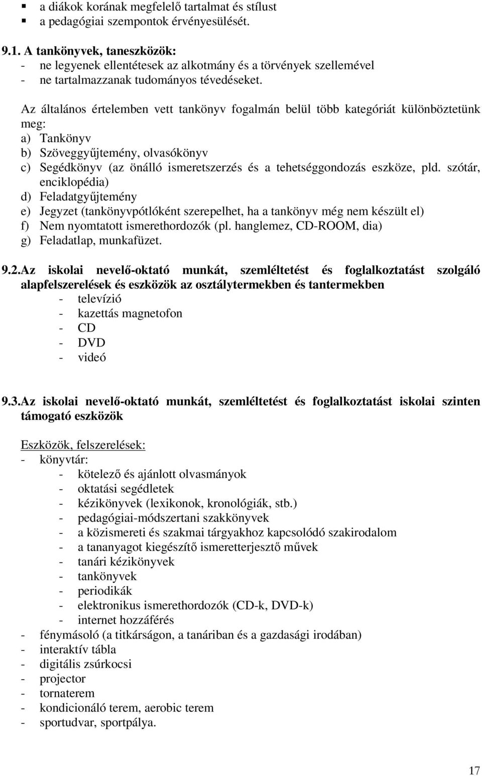 Az általános értelemben vett tankönyv fogalmán belül több kategóriát különböztetünk meg: a) Tankönyv b) Szöveggyűjtemény, olvasókönyv c) Segédkönyv (az önálló ismeretszerzés és a tehetséggondozás