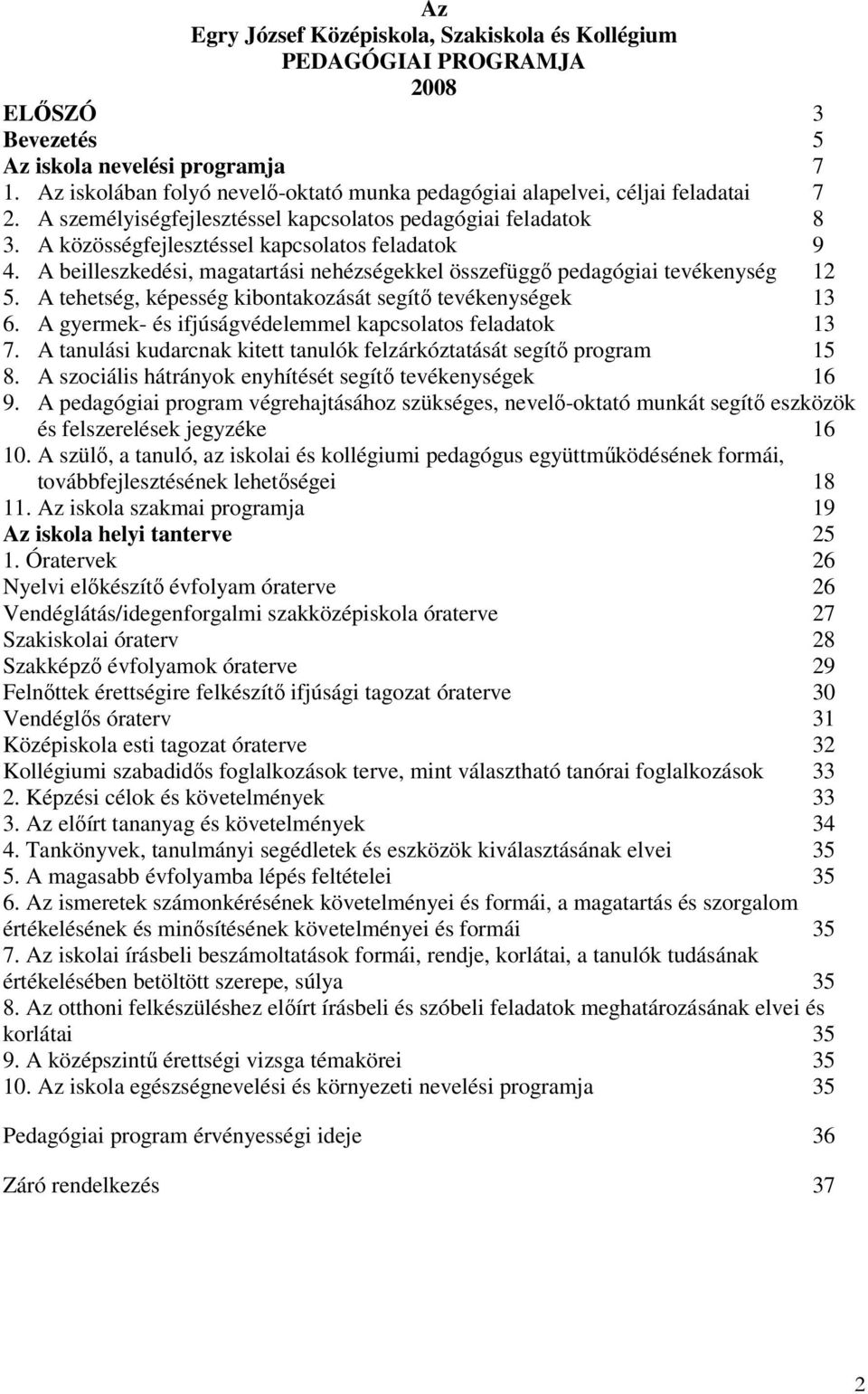 A beilleszkedési, magatartási nehézségekkel összefüggő pedagógiai tevékenység 12 5. A tehetség, képesség kibontakozását segítő tevékenységek 13 6.