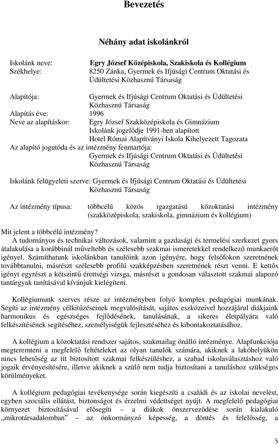 Hotel Római Alapítványi Iskola Kihelyezett Tagozata Az alapító jogutóda és az intézmény fenntartója: Gyermek és Ifjúsági Centrum Oktatási és Üdültetési Közhasznú Társaság Iskolánk felügyeleti szerve: