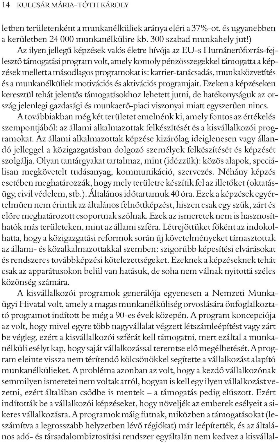 karrier-tanácsadás, munkaközvetítés és a munkanélküliek motivációs és aktivációs programjait.