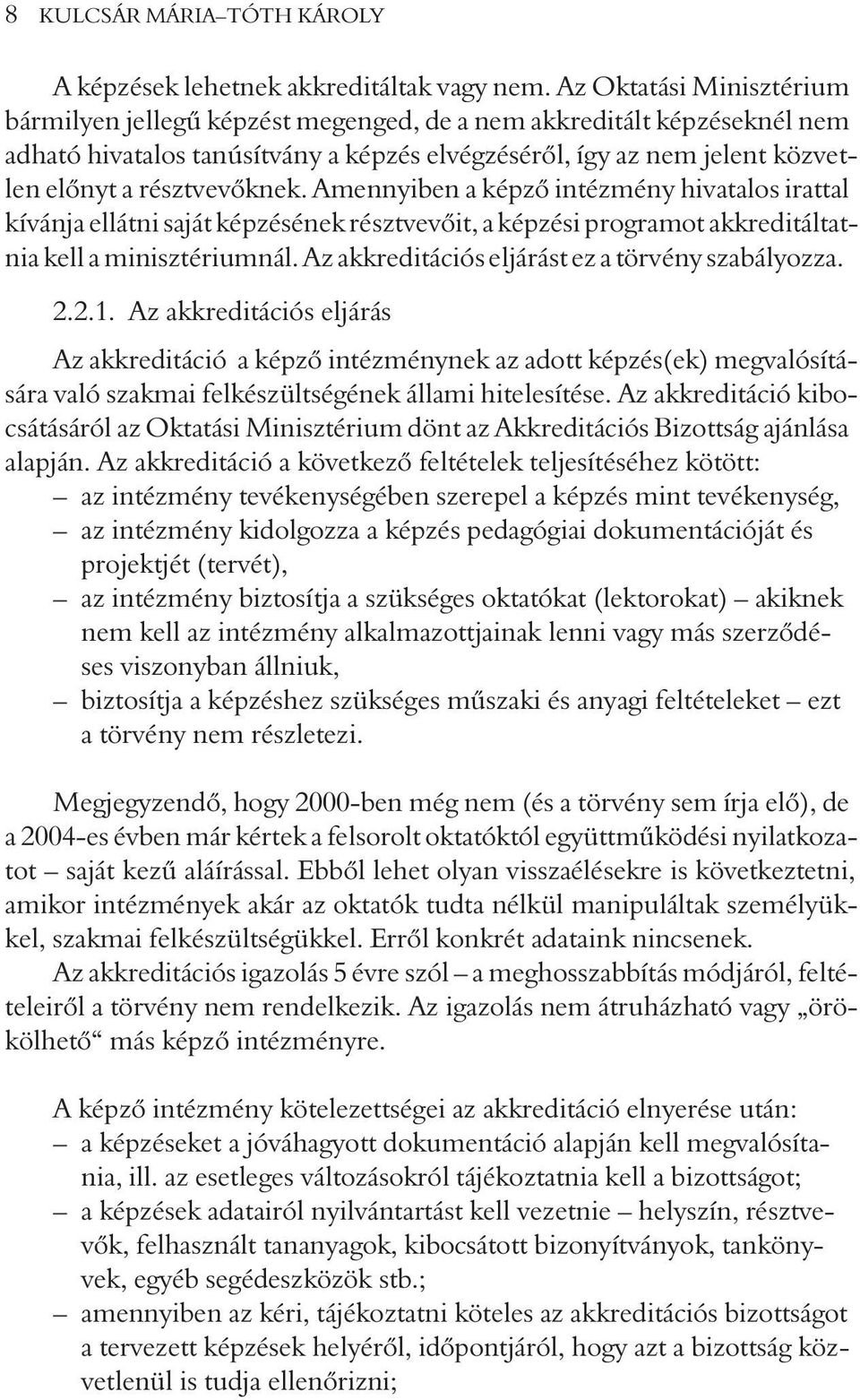 résztvevõknek. Amennyiben a képzõ intézmény hivatalos irattal kívánja ellátni saját képzésének résztvevõit, a képzési programot akkreditáltatnia kell a minisztériumnál.