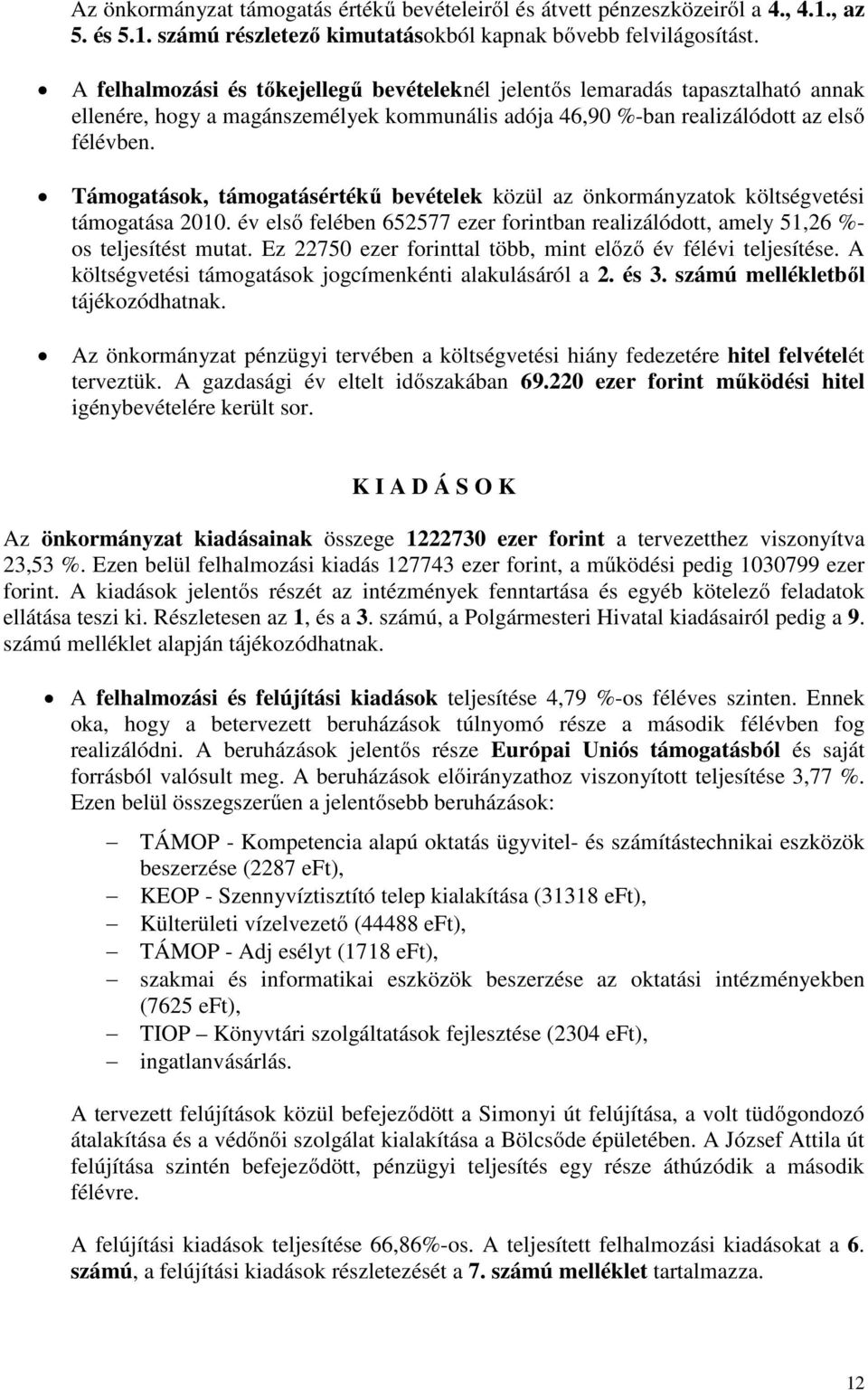 Támogatások, támogatásértékű bevételek közül az önkormányzatok költségvetési támogatása 2010. év első felében 652577 ezer forintban realizálódott, amely 51,26 %- os teljesítést mutat.