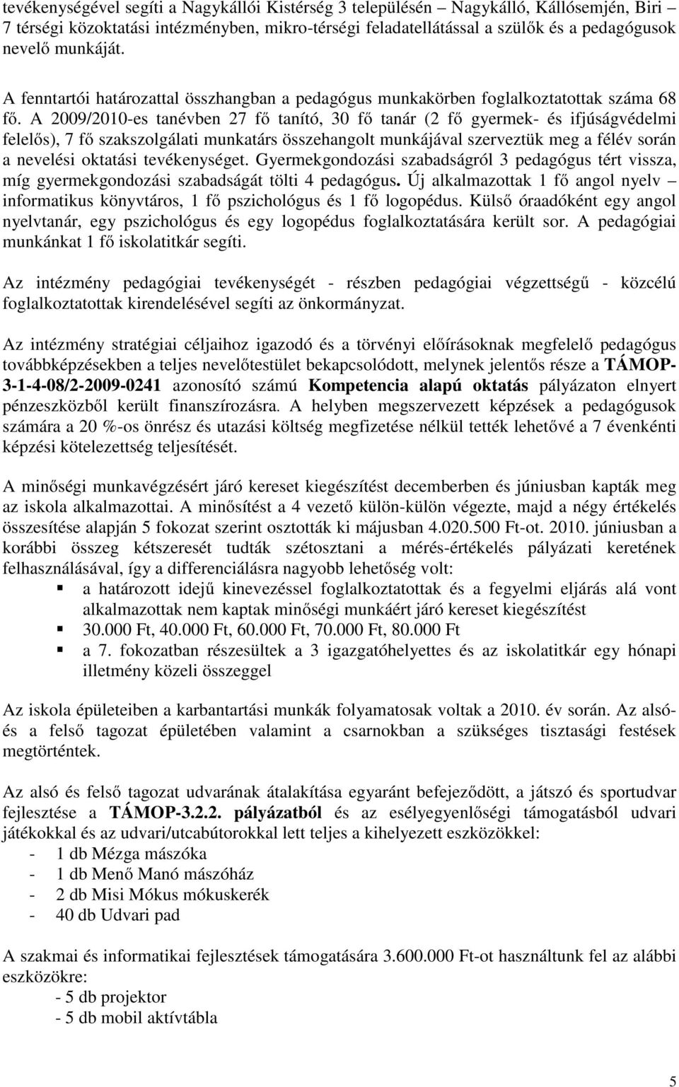 A 2009/2010-es tanévben 27 fő tanító, 30 fő tanár (2 fő gyermek- és ifjúságvédelmi felelős), 7 fő szakszolgálati munkatárs összehangolt munkájával szerveztük meg a félév során a nevelési oktatási