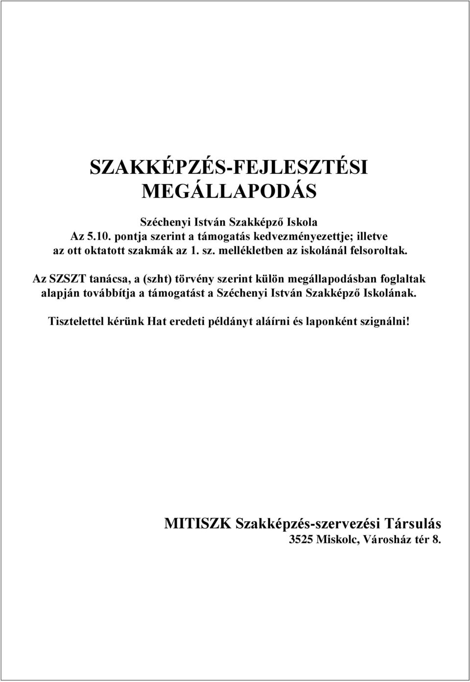 Az SZSZT tanácsa, a (szht) törvény szerint külön megállapodásban foglaltak alapján továbbítja a támogatást a Széchenyi