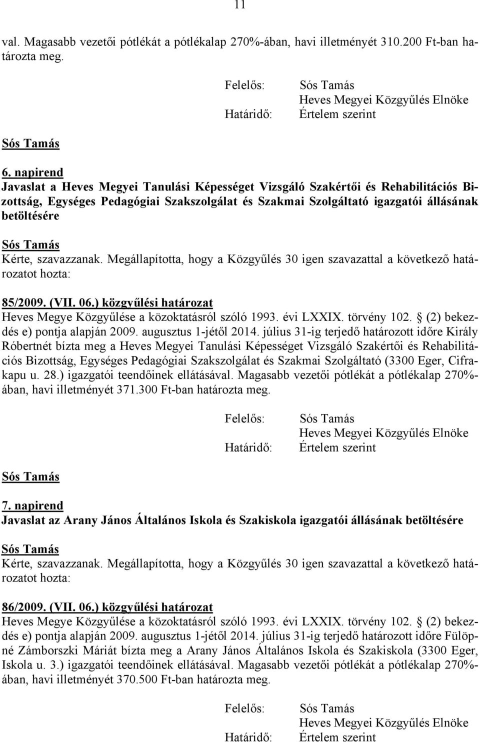 szavazzanak. Megállapította, hogy a Közgyűlés 30 igen szavazattal a következő határozatot hozta: 85/2009. (VII. 06.) közgyűlési határozat Heves Megye Közgyűlése a közoktatásról szóló 1993. évi LXXIX.