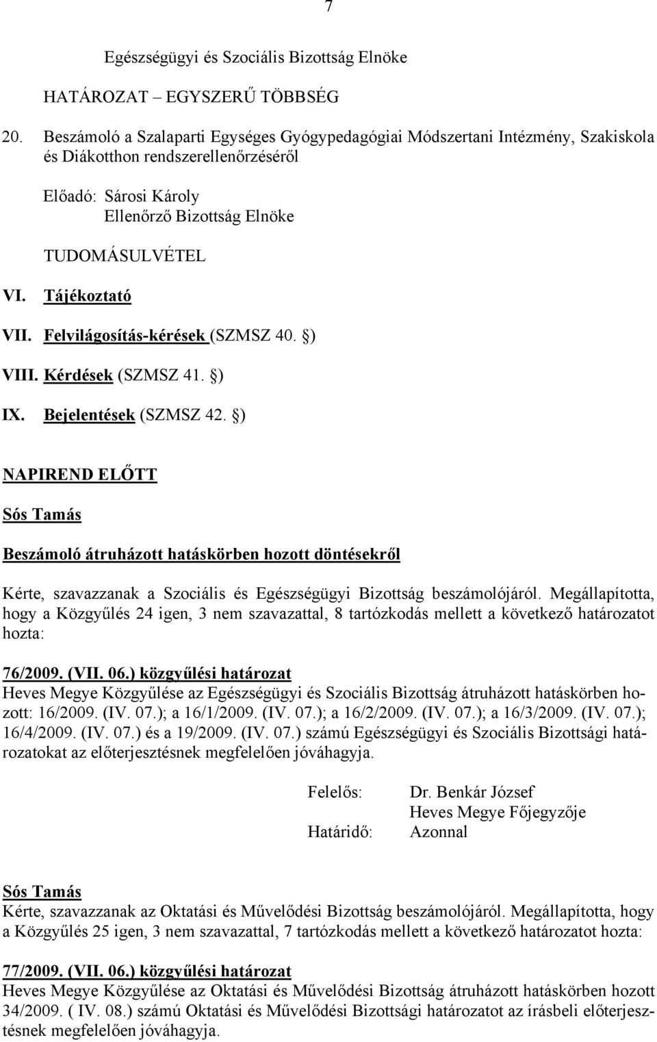 Tájékoztató VII. Felvilágosítás-kérések (SZMSZ 40. ) VIII. Kérdések (SZMSZ 41. ) IX. Bejelentések (SZMSZ 42.