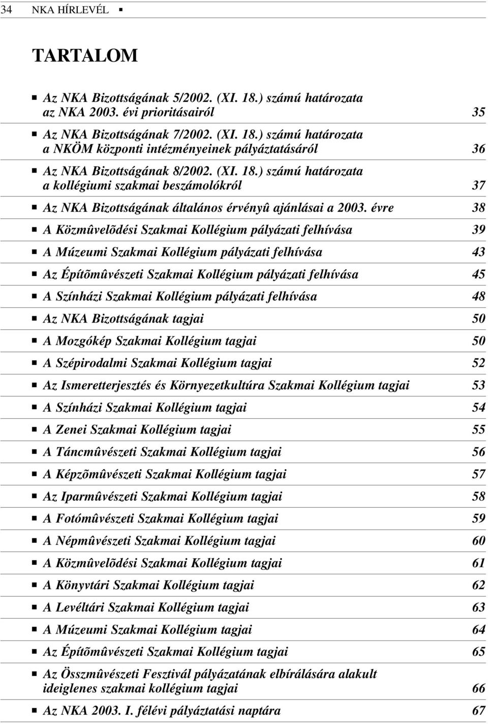 évre 38 A Közmûvelõdési Szakmai Kollégium pályázati felhívása 39 A Múzeumi Szakmai Kollégium pályázati felhívása 43 Az Építõmûvészeti Szakmai Kollégium pályázati felhívása 45 A Színházi Szakmai