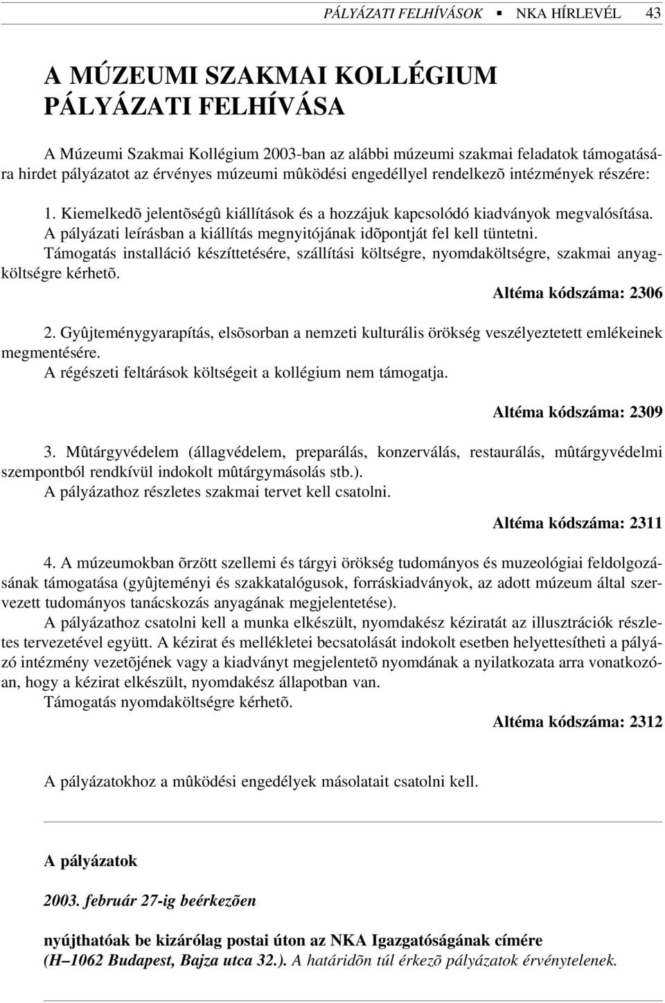 A pályázati leírásban a kiállítás megnyitójának idõpontját fel kell tüntetni. Támogatás installáció készíttetésére, szállítási költségre, nyomdaköltségre, szakmai anyagköltségre kérhetõ.