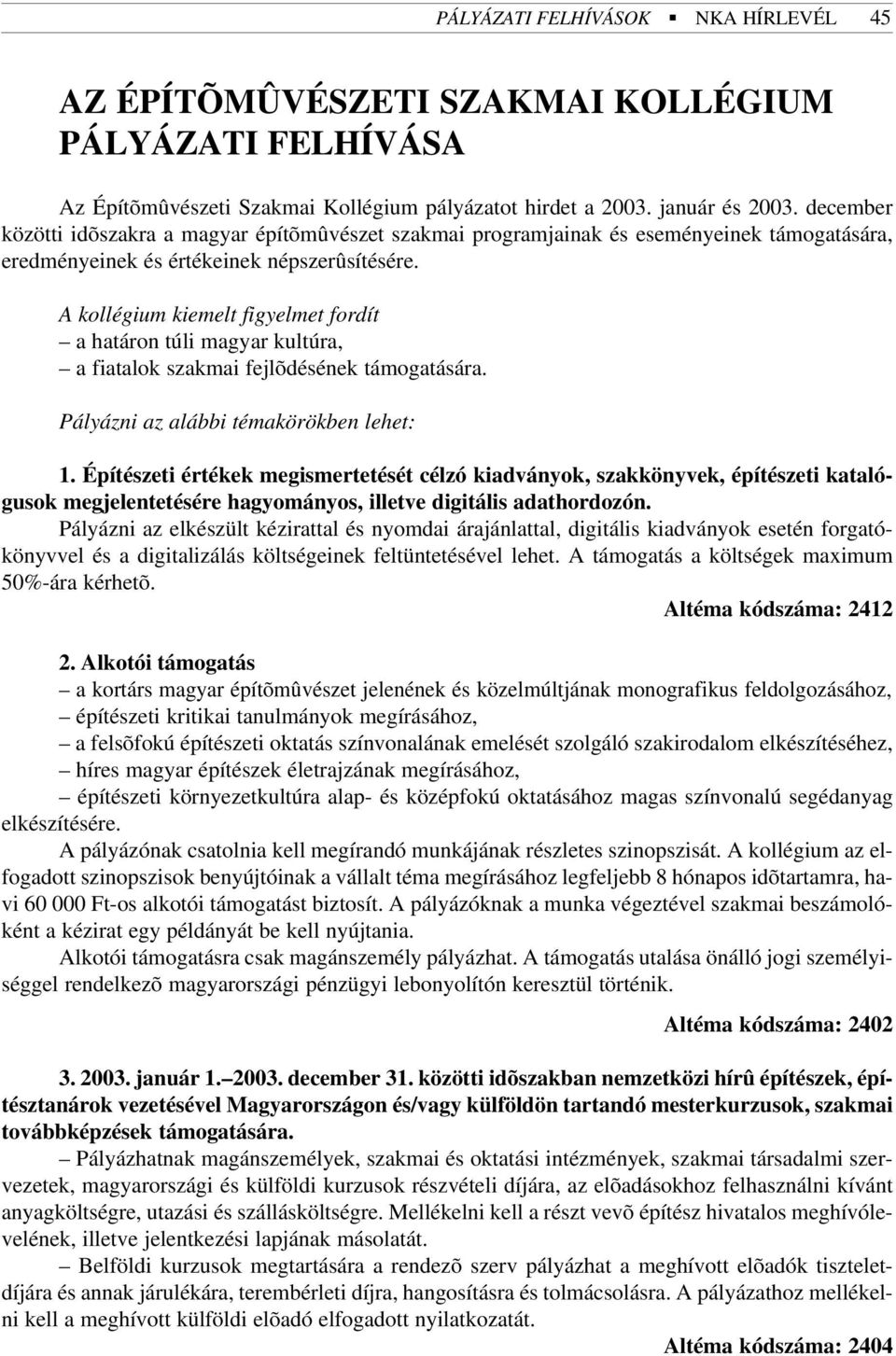 A kollégium kiemelt figyelmet fordít a határon túli magyar kultúra, a fiatalok szakmai fejlõdésének támogatására. Pályázni az alábbi témakörökben lehet: 1.