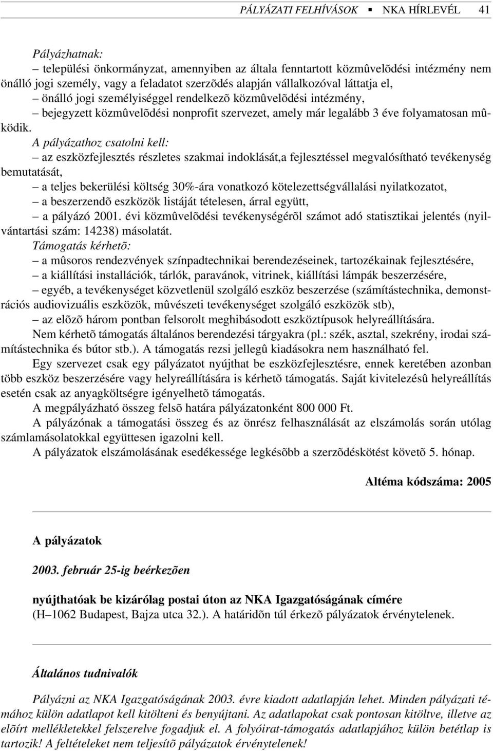 A pályázathoz csatolni kell: az eszközfejlesztés részletes szakmai indoklását,a fejlesztéssel megvalósítható tevékenység bemutatását, a teljes bekerülési költség 30%-ára vonatkozó