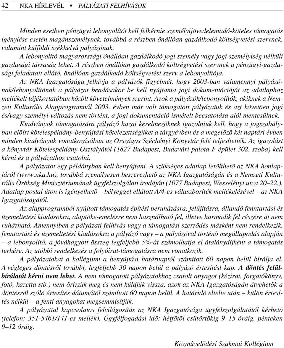 A részben önállóan gazdálkodó költségvetési szervnek a pénzügyi-gazdasági feladatait ellátó, önállóan gazdálkodó költségvetési szerv a lebonyolítója.