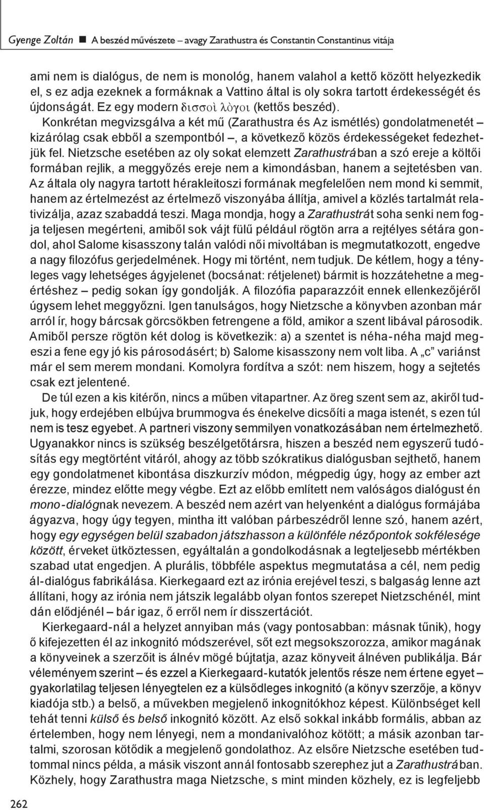Konkrétan megvizsgálva a két mű (Zarathustra és Az ismétlés) gondolatmenetét kizárólag csak ebből a szempontból, a következő közös érdekességeket fedezhetjük fel.