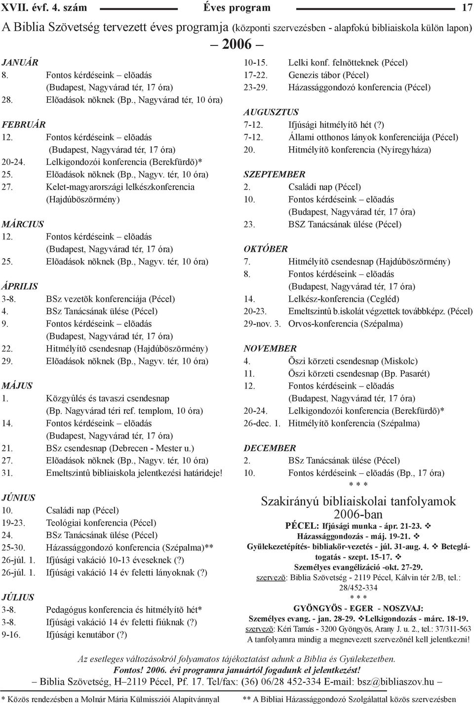 Lelkigondozói konferencia (Berekfürdõ)* 25. Elõadások nõknek (Bp., Nagyv. tér, 10 óra) 27. Kelet-magyarországi lelkészkonferencia (Hajdúböszörmény) MÁRCIUS 12.