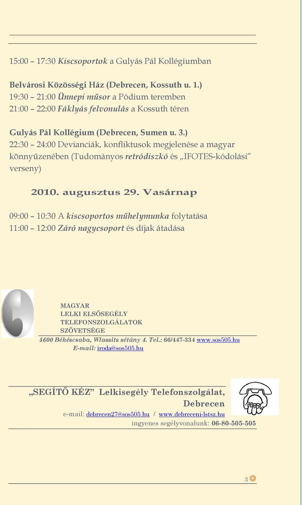 Vasárnap 09:00 10:30 A kiscsoportos műhelymunka folytatása 11:00 12:00 Záró nagycsoport és díjak átadása MAGYAR LELKI ELSŐSEGÉLY TELEFONSZOLGÁLATOK SZÖVETSÉGE 5600 Békéscsaba, Wlassits sétány 4.