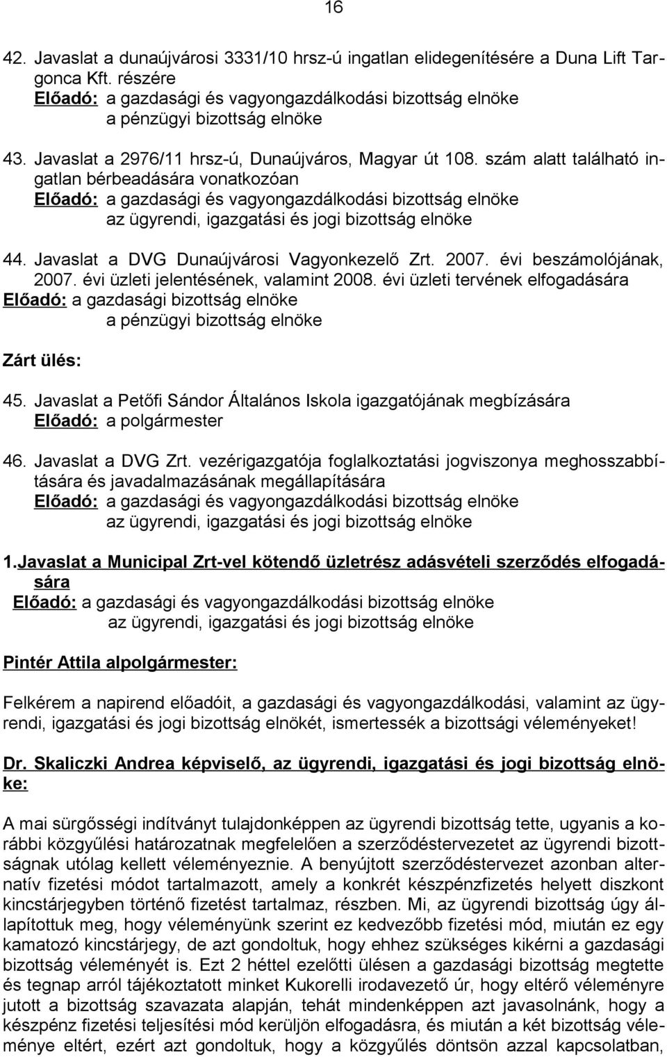 szám alatt található ingatlan bérbeadására vonatkozóan Előadó: a gazdasági és vagyongazdálkodási bizottság elnöke az ügyrendi, igazgatási és jogi bizottság elnöke 44.