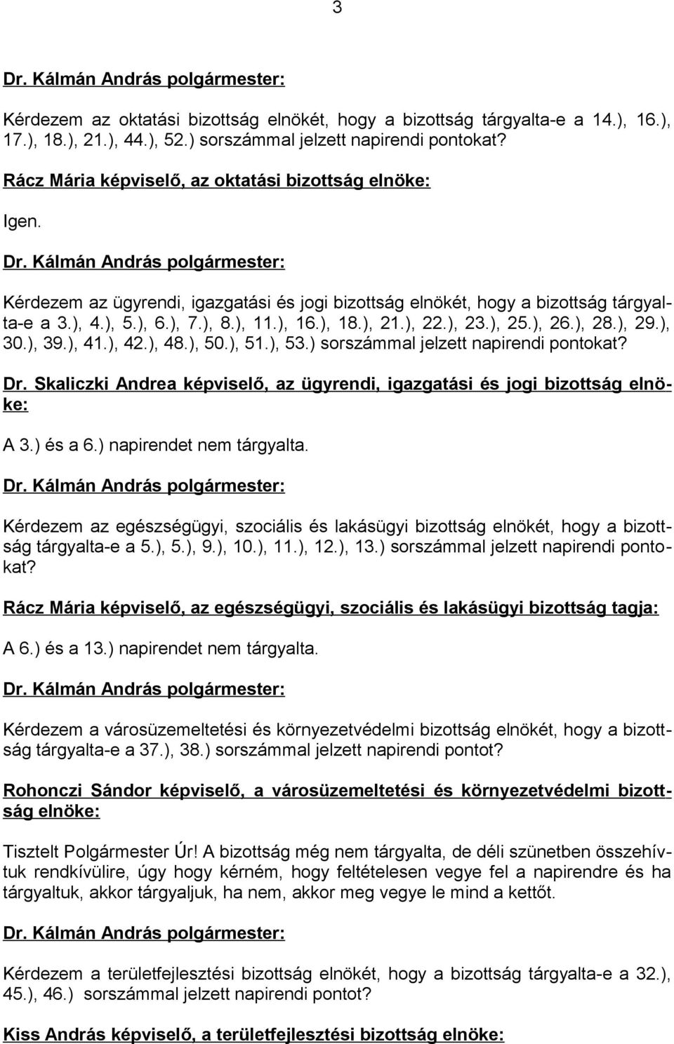 ), 22.), 23.), 25.), 26.), 28.), 29.), 30.), 39.), 41.), 42.), 48.), 50.), 51.), 53.) sorszámmal jelzett napirendi pontokat? Dr.