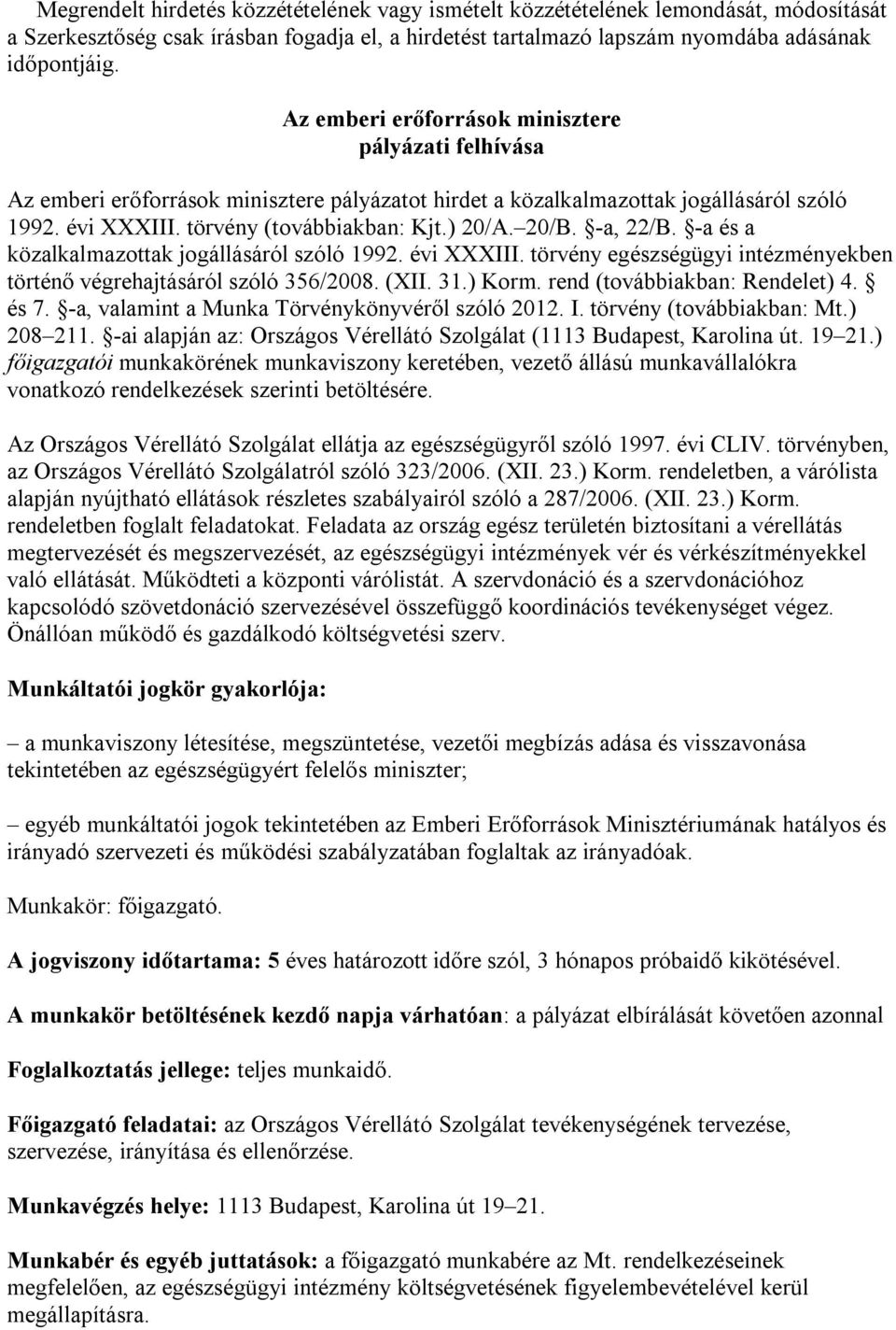 -a, 22/B. -a és a közalkalmazottak jogállásáról szóló 1992. évi XXXIII. törvény egészségügyi intézményekben történő végrehajtásáról szóló 356/2008. (XII. 31.) Korm. rend (továbbiakban: Rendelet) 4.