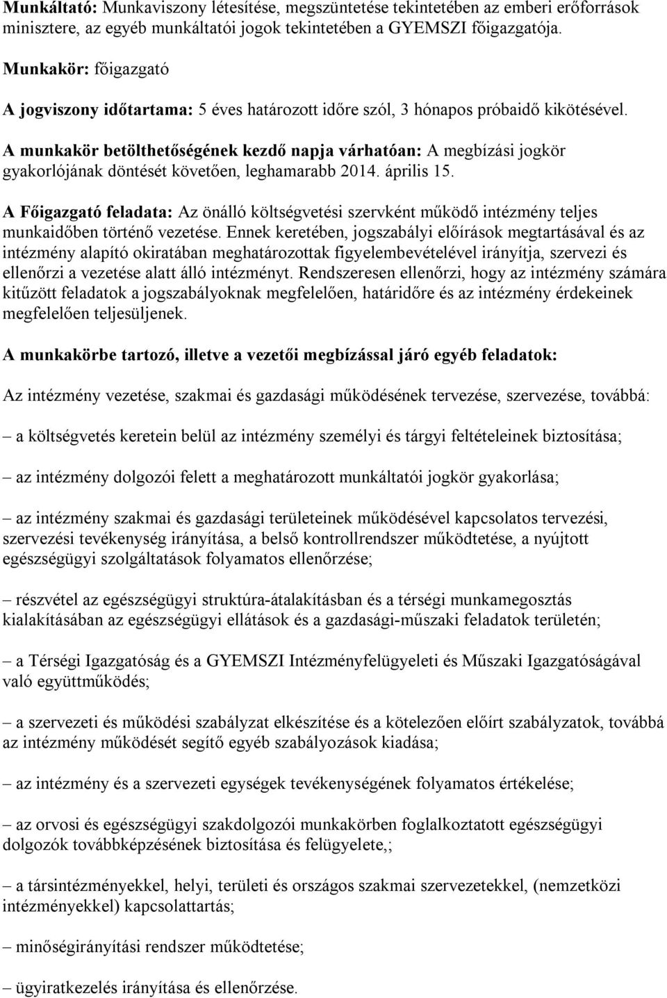 A munkakör betölthetőségének kezdő napja várhatóan: A megbízási jogkör gyakorlójának döntését követően, leghamarabb 2014. április 15.