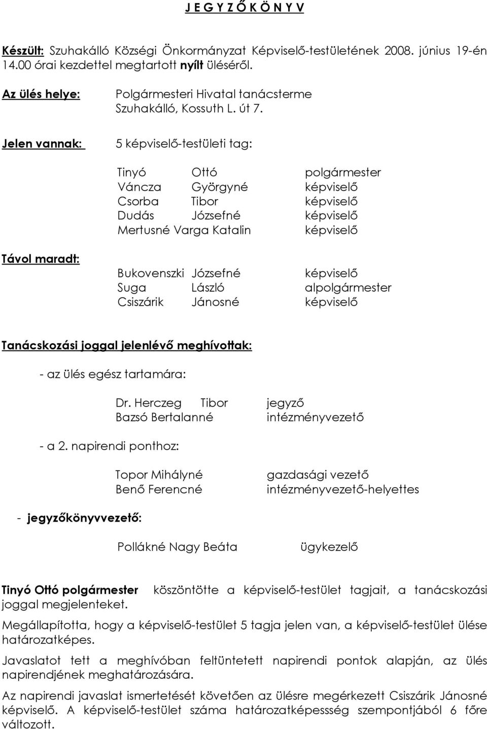 Jelen vannak: 5 képviselõ-testületi tag: Tinyó Ottó polgármester Váncza Györgyné képviselõ Csorba Tibor képviselõ Dudás Józsefné képviselõ Mertusné Varga Katalin képviselõ Távol maradt: Bukovenszki