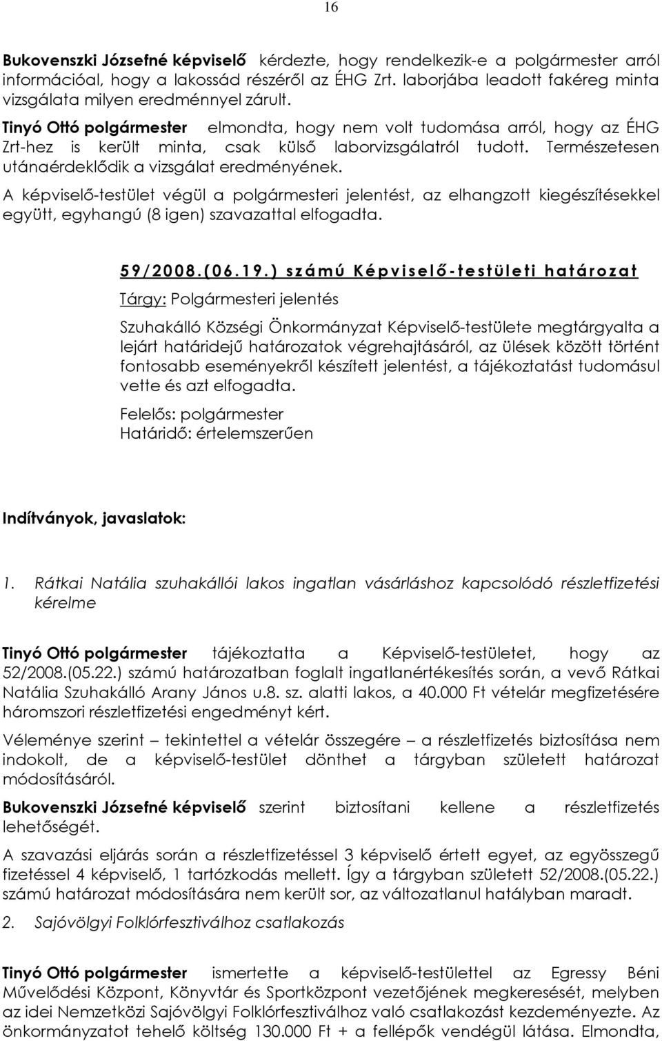 Tinyó Ottó polgármester elmondta, hogy nem volt tudomása arról, hogy az ÉHG Zrt-hez is került minta, csak külsõ laborvizsgálatról tudott. Természetesen utánaérdeklõdik a vizsgálat eredményének.