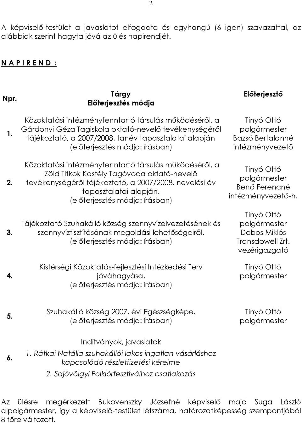 tanév tapasztalatai alapján (elõterjesztés módja: írásban) Közoktatási intézményfenntartó társulás mûködésérõl, a Zöld Titkok Kastély Tagóvoda oktató-nevelõ tevékenységérõl tájékoztató, a 2007/2008.