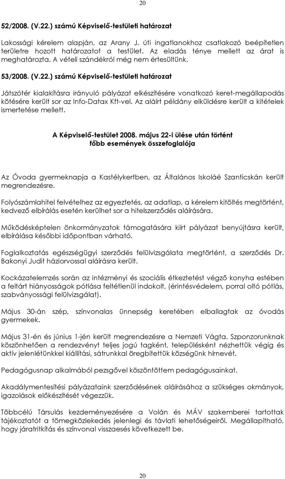 ) számú Képviselõ-testületi határozat Játszótér kialakításra irányuló pályázat elkészítésére vonatkozó keret-megállapodás kötésére került sor az Info-Datax Kft-vel.