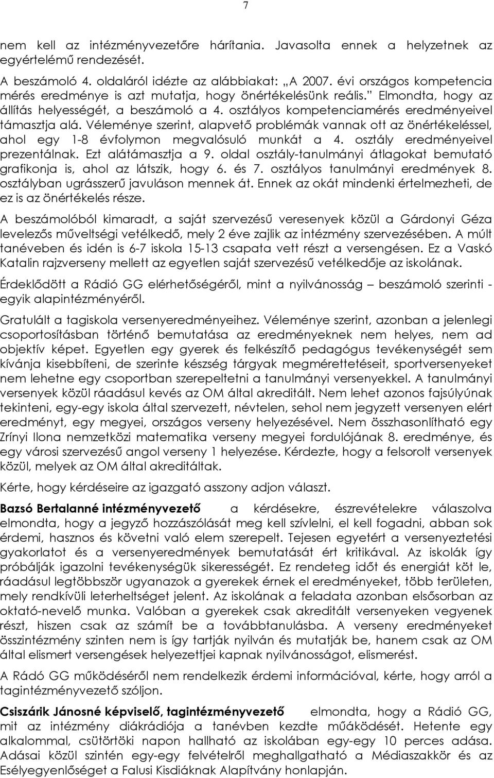 Véleménye szerint, alapvetõ problémák vannak ott az önértékeléssel, ahol egy 1-8 évfolymon megvalósuló munkát a 4. osztály eredményeivel prezentálnak. Ezt alátámasztja a 9.