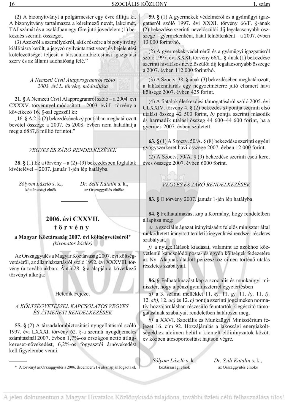 (3) Azok ról a sze mé lyek rõl, akik ré szé re a bi zo nyít vány ki ál lí tás ra került, a jegyzõ nyilvántartást vezet és bejelentési kö te le zett sé get tel je sít a tár sa da lom biz to sí tá si