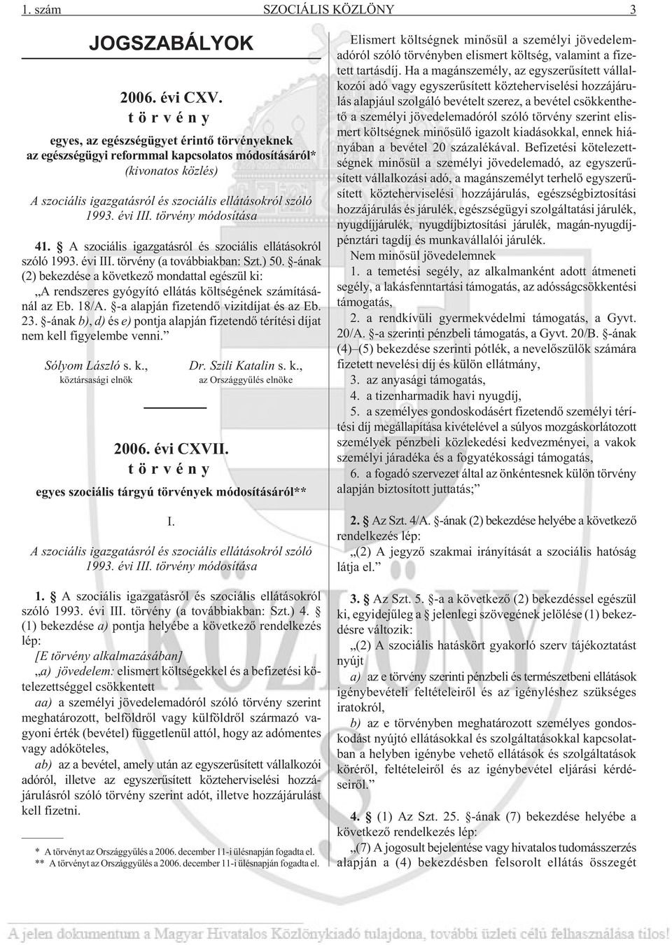 tör vény módosítása 41. A szociális igazgatásról és szociális ellátásokról szóló 1993. évi III. tör vény (a továb biak ban: Szt.) 50.