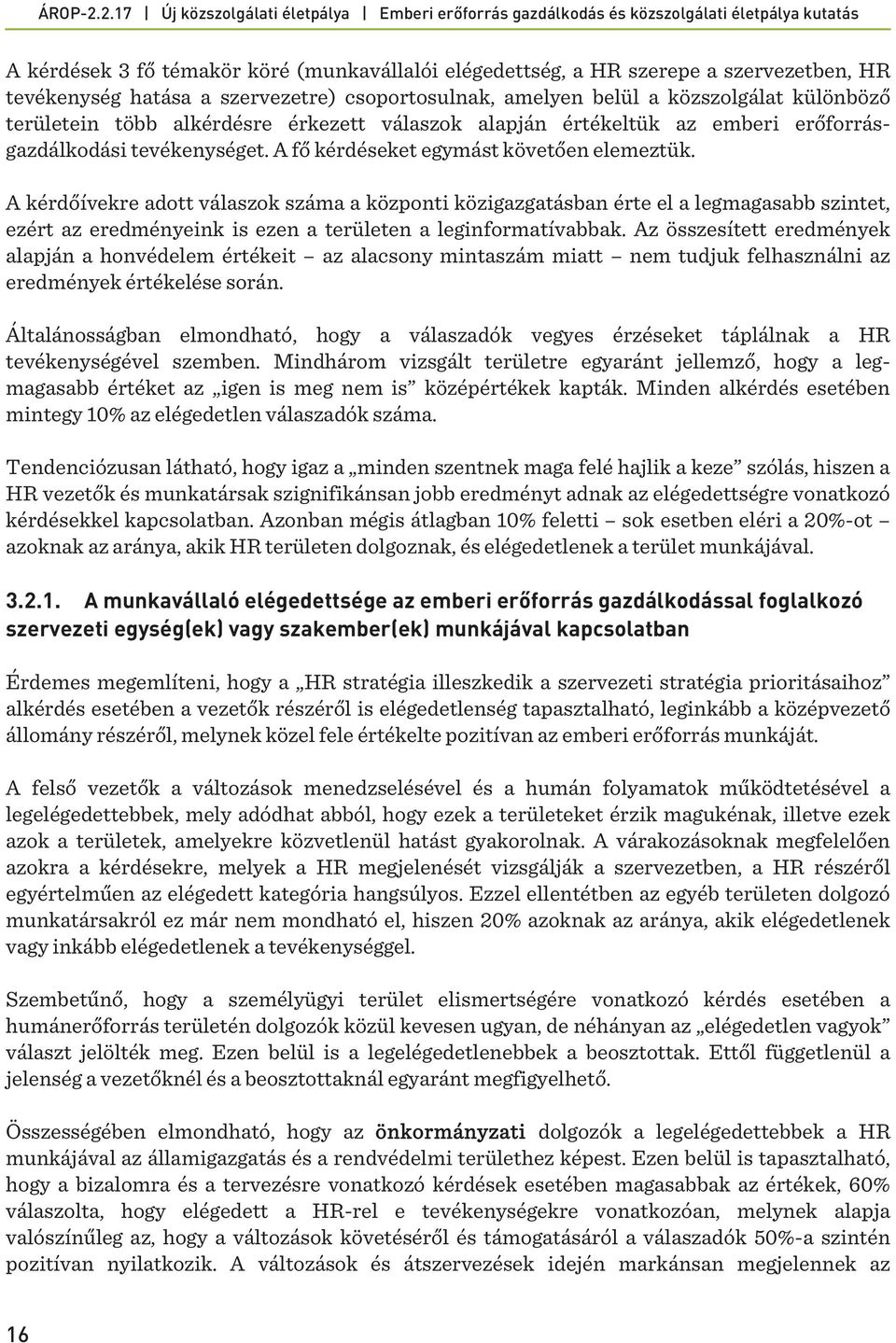 A kérdőívekre adott válaszok száma a központi közigazgatásban érte el a legmagasabb szintet, ezért az eredményeink is ezen a területen a leginformatívabbak.