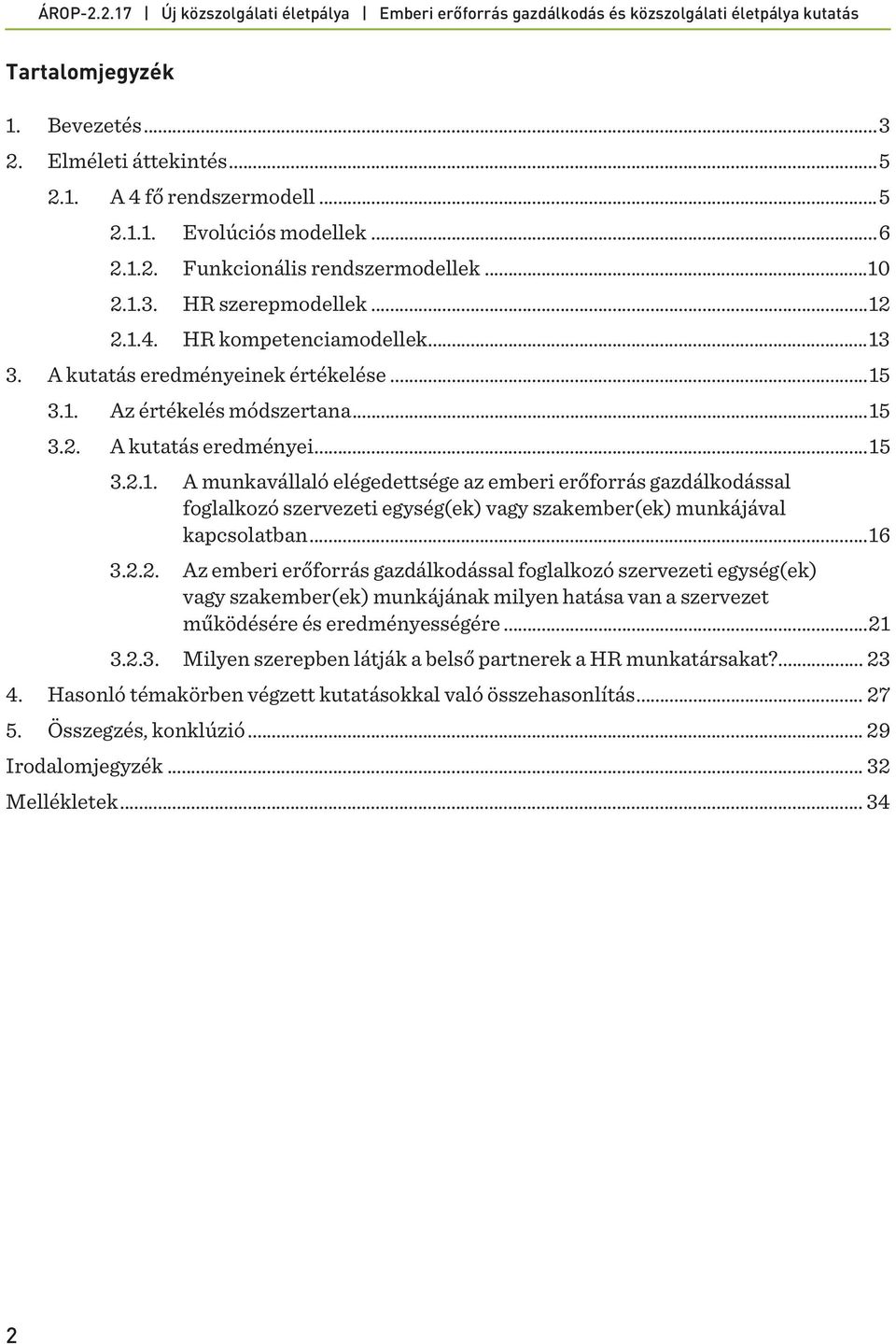 .. 16 3.2.2. Az emberi erőforrás gazdálkodással foglalkozó szervezeti egység(ek) vagy szakember(ek) munkájának milyen van a szervezet működésére és eredményességére... 21 3.2.3. Milyen szerepben látják a belső partnerek a HR munkatársakat?