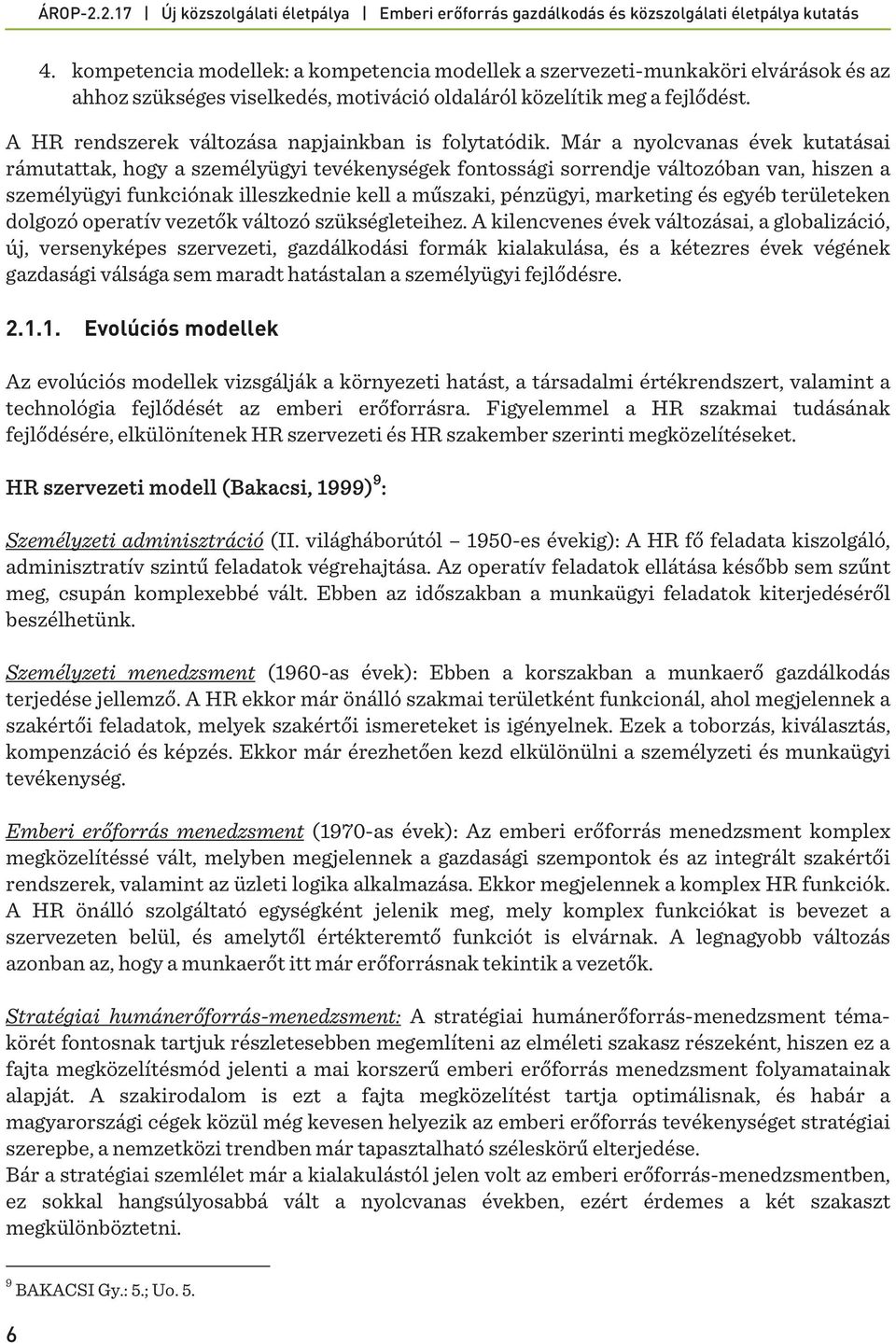 Már a nyolcvanas évek kutatásai rámutattak, hogy a személyügyi tevékenységek fontossági sorrendje változóban van, hiszen a személyügyi funkciónak illeszkednie kell a műszaki, pénzügyi, marketing és