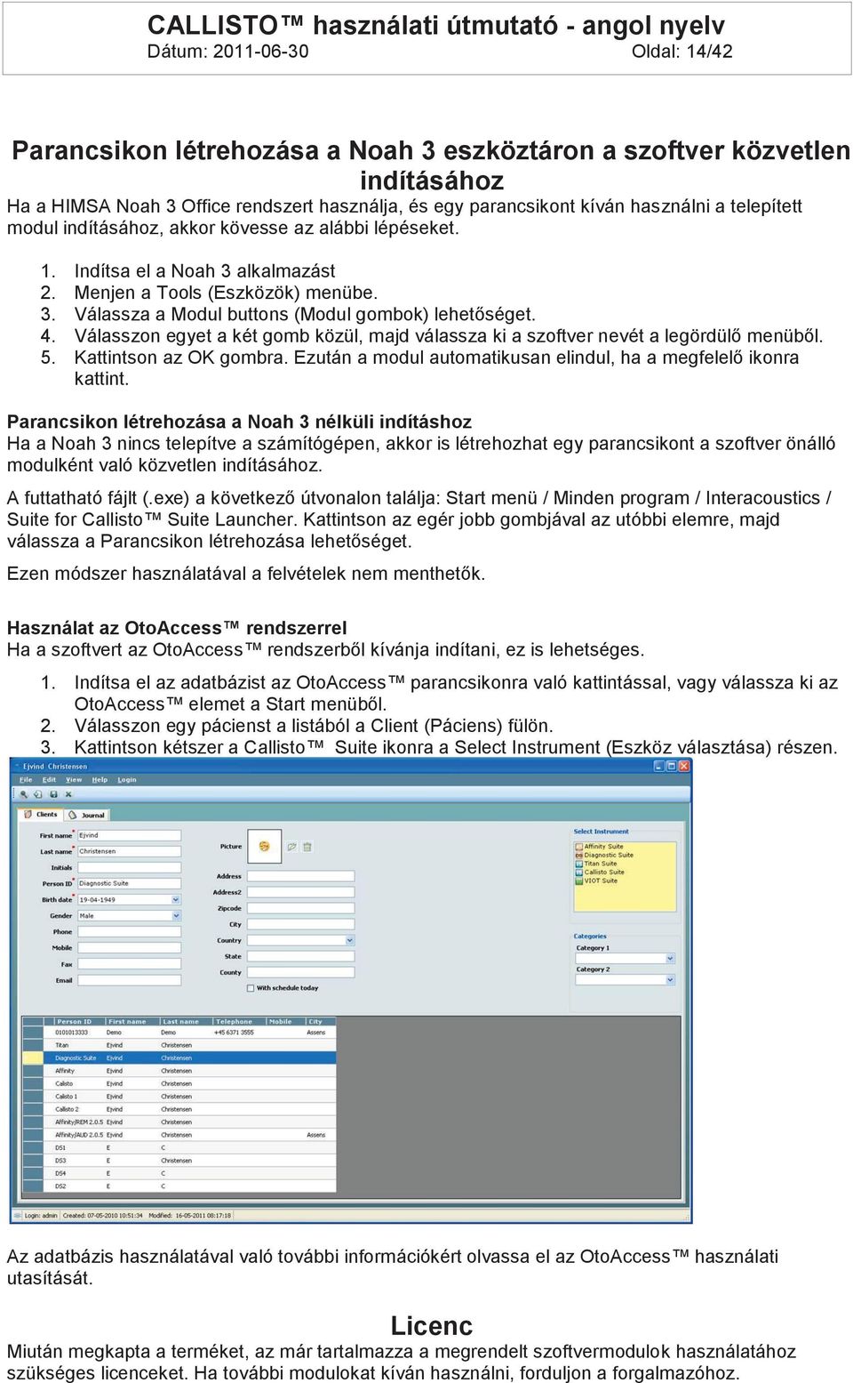Válasszon egyet a két gomb közül, majd válassza ki a szoftver nevét a legördülő menüből. 5. Kattintson az OK gombra. Ezután a modul automatikusan elindul, ha a megfelelő ikonra kattint.