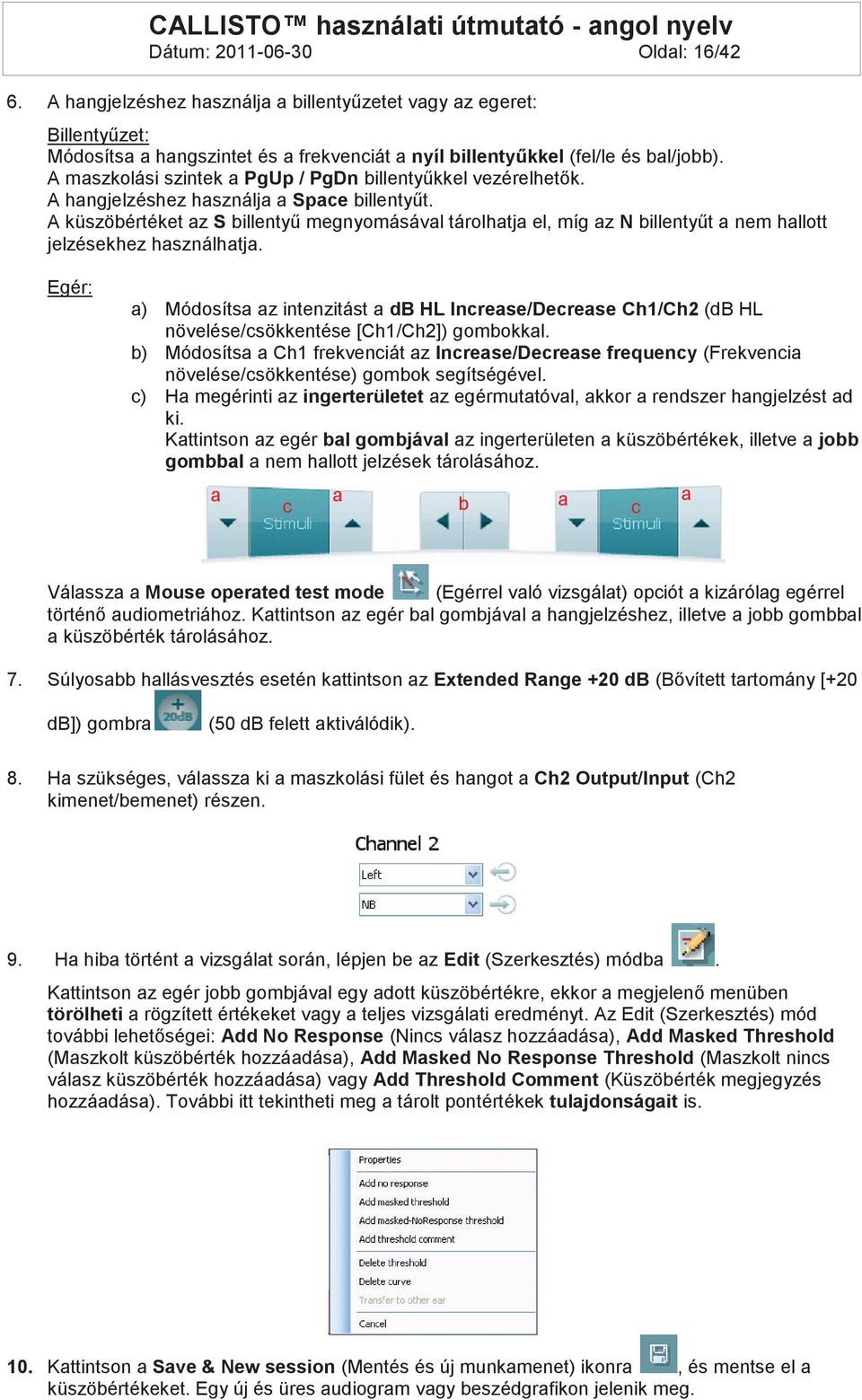A küszöbértéket az S billentyű megnyomásával tárolhatja el, míg az N billentyűt a nem hallott jelzésekhez használhatja.