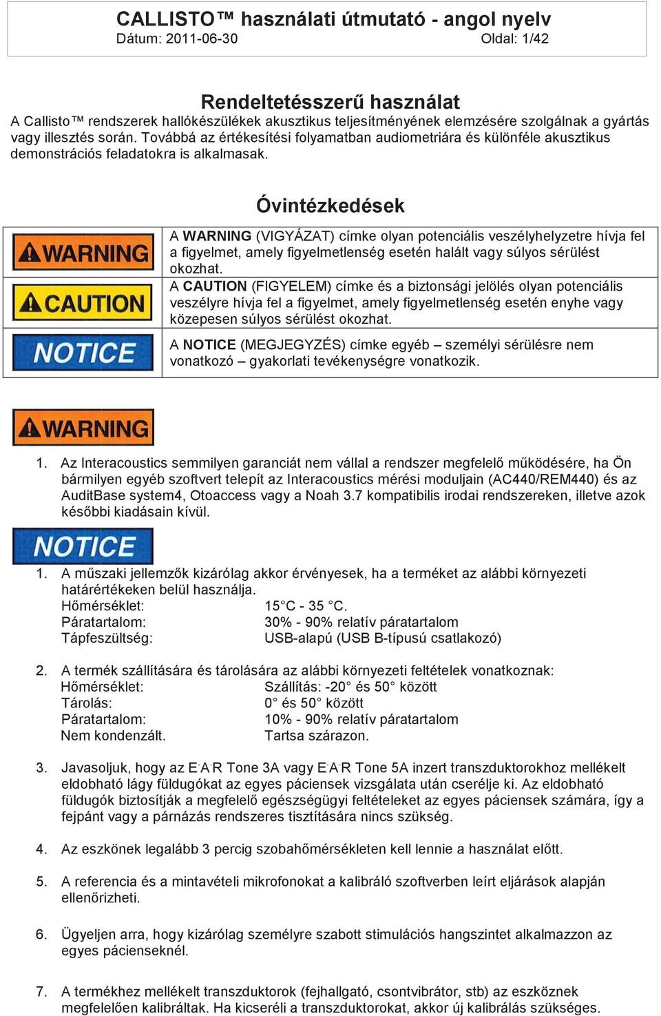 Óvintézkedések A WARNING (VIGYÁZAT) címke olyan potenciális veszélyhelyzetre hívja fel a figyelmet, amely figyelmetlenség esetén halált vagy súlyos sérülést okozhat.