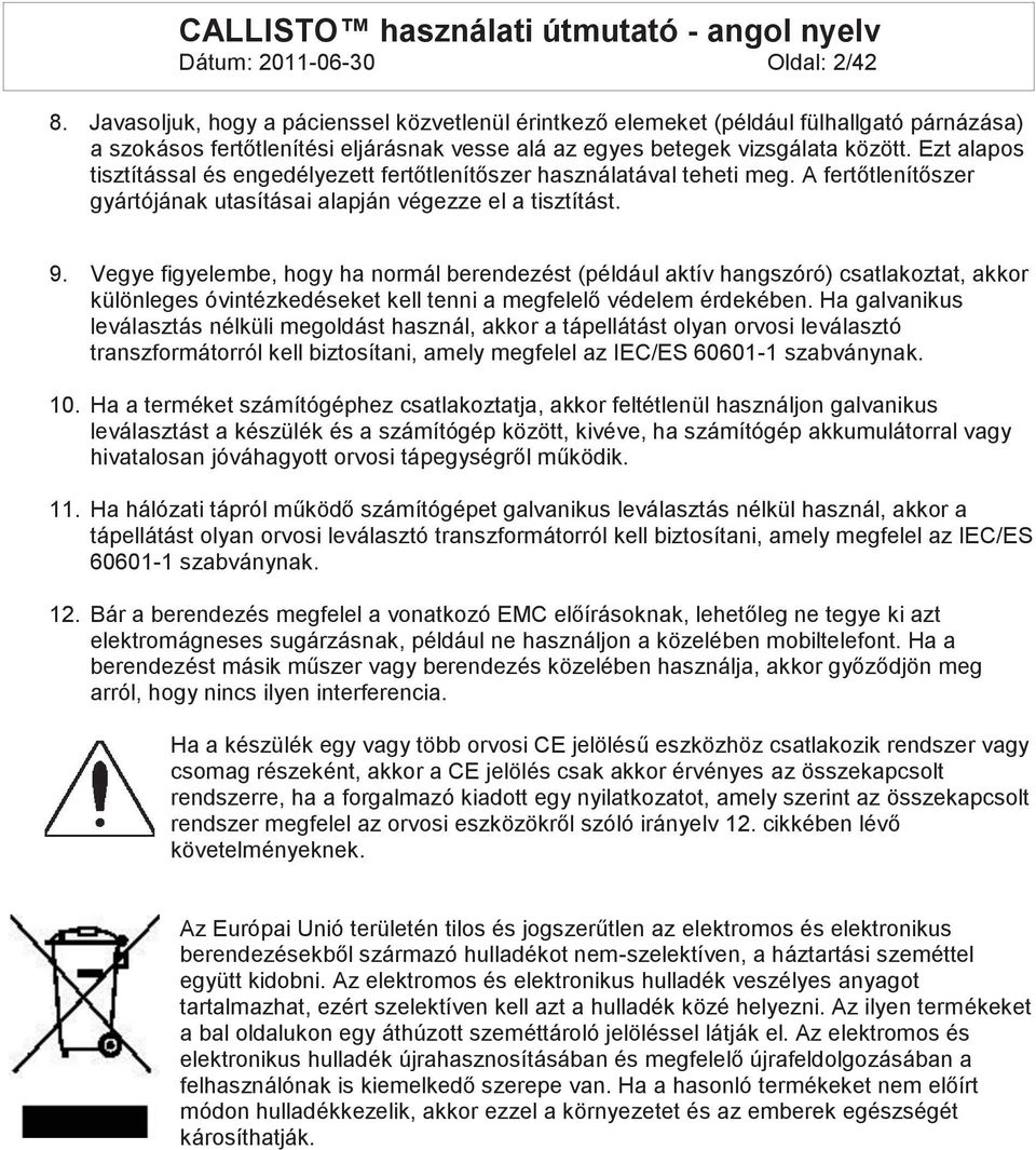 Ezt alapos tisztítással és engedélyezett fertőtlenítőszer használatával teheti meg. A fertőtlenítőszer gyártójának utasításai alapján végezze el a tisztítást. 9.