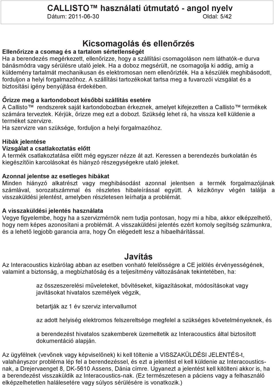 Ha a készülék meghibásodott, forduljon a helyi forgalmazóhoz. A szállítási tartozékokat tartsa meg a fuvarozói vizsgálat és a biztosítási igény benyújtása érdekében.