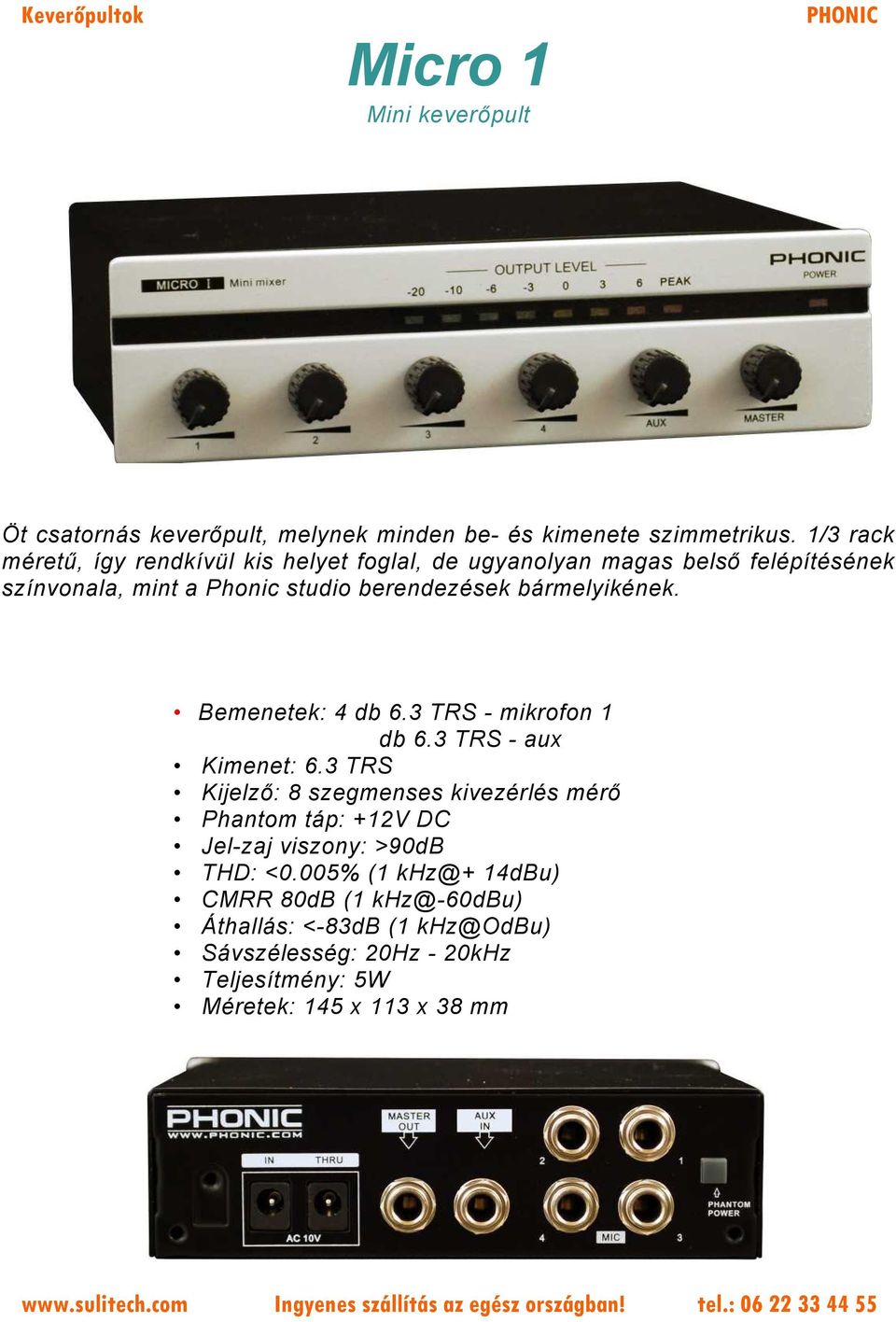 bármelyikének. Bemenetek: 4 db 6.3 TRS - mikrofon 1 db 6.3 TRS - aux Kimenet: 6.